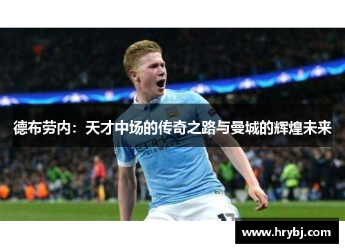 德布劳内:天才中场的传奇之路与曼城的辉煌未来